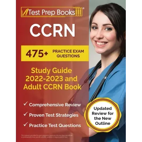 CCRN Study Guide 2022 - 2023: 475+ Practice Exam Questions and Adult CCRN Book [Updated Review for the New Outline]