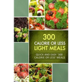 300 Calorie or Less Light Meals: Quick and Easy '300 Calorie or Less' Meals