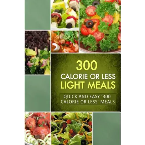 300 Calorie or Less Light Meals: Quick and Easy '300 Calorie or Less' Meals