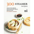 300 Steamer Recipes: Discover Fresh and Healthy Menu from Your Steamer Cooker
