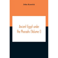Ancient Egypt Under The Pharaohs (Volume I)