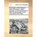 Description of the Western Isles of Scotland, Called Hybrides; By MR Donald Monro with His Geneologies of the Chief Clans of the Isles. .