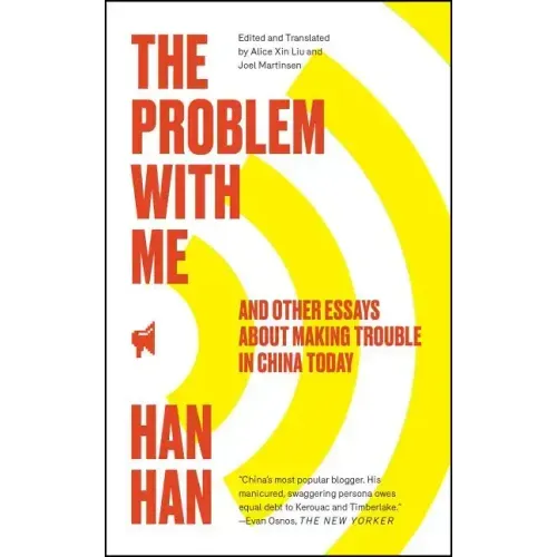 The Problem with Me: And Other Essays about Making Trouble in China Today
