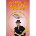 Phil Ackerly's Magic You Can Do: 50 tricks with cards, coins, rope, crayons, pencils, napkins, and more