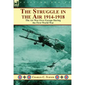 The Struggle in the Air 1914-1918: The Air War Over Europe During the First World War