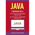 Java: 2 Books in 1: Tips and Tricks + Best Practices to Programming Code with Java