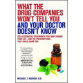 What the Drug Companies Won't Tell You and Your Doctor Doesn't Know: The Alternative Treatments That May Change Your Life--And the Prescriptions That