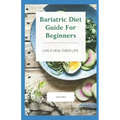 Bariatric Diet Guide For Beginners: Live A Healthier Life