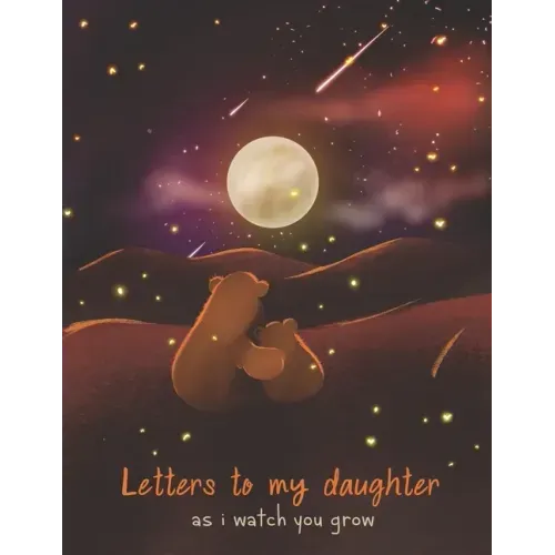 Letters To My Daughter As I Watch You Grow: Perfect Gift For Husband, Wife Or Your Friend. Write Memories Now And Read them later