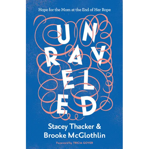Unraveled: Hope for the Mom at the End of Her Rope