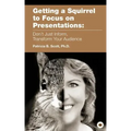 Getting a Squirrel to Focus on Presentations: Don't Just Inform, Transform Your Audience