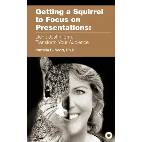 Getting a Squirrel to Focus on Presentations: Don't Just Inform, Transform Your Audience