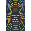 Activate Your Psychic Powers: Telepathy, Clairvoyance, Mediumship, Healing & Self-Defence