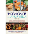 Healing the Thyroid with Ayurveda: Natural Treatments for Hashimoto's, Hypothyroidism, and Hyperthyroidism