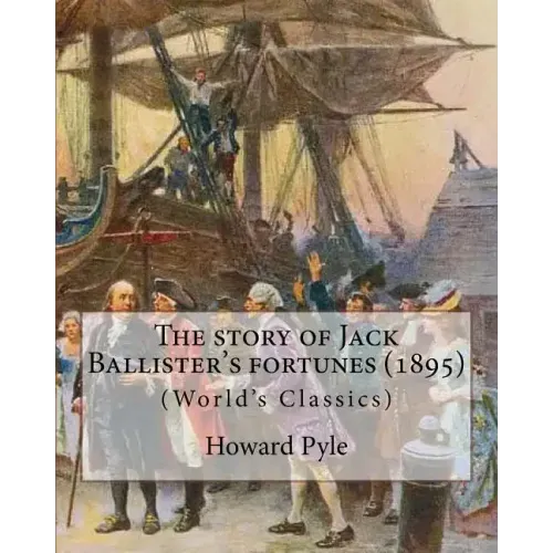 The story of Jack Ballister's fortunes (1895), By Howard Pyle (Original Classics): Howard Pyle (March 5, 1853 - November 9, 1911) was an American illu