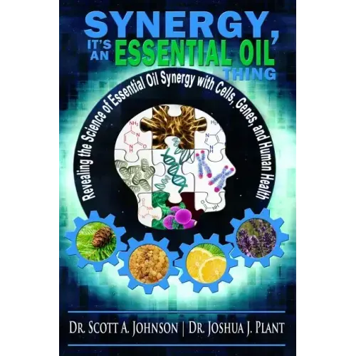 Synergy, It's an Essential Oil Thing: Revealing the Science of Essential Oil Synergy with Cells, Genes, and Human Health
