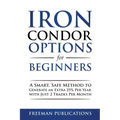 Iron Condor Options for Beginners: A Smart, Safe Method to Generate an Extra 25% Per Year with Just 2 Trades Per Month
