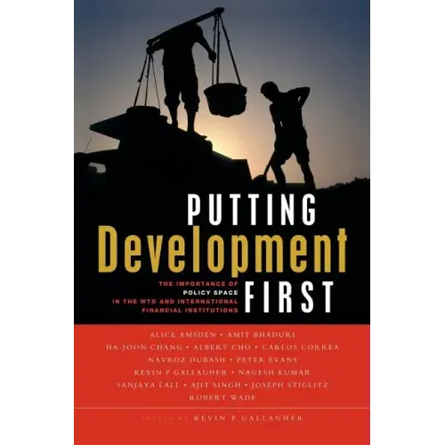 Putting Development First: The Importance of Policy Space in the Wto and International Financial Institutions