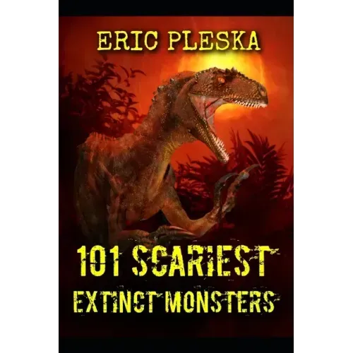101 Scariest Extinct Monsters