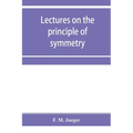 Lectures on the principle of symmetry and its applications in all natural sciences