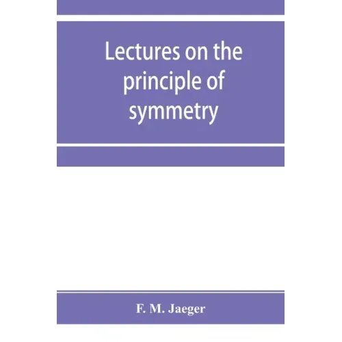 Lectures on the principle of symmetry and its applications in all natural sciences