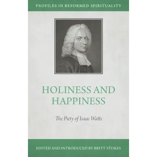 Holiness and Happiness: The Piety of Isaac Watts