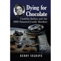 Dying for Chocolate: Cordelia Botkin and the 1898 Poisoned Candy Murders