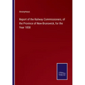 Report of the Railway Commissioners, of the Province of New-Brunswick, for the Year 1858