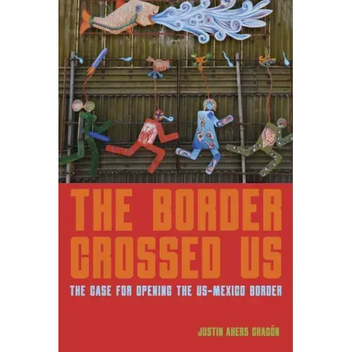 The Border Crossed Us: The Case for Opening the Us-Mexico Border