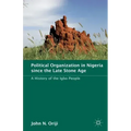 Political Organization in Nigeria Since the Late Stone Age: A History of the Igbo People