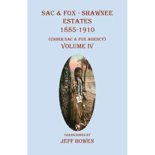 Sac & Fox - Shawnee Estates 1885-1910: (Under Sac & Fox Agency), Volume IV