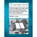 The Law Affecting Motor Cars, Their Use and Construction: Including Excise Duties and the Use of Petroleum.