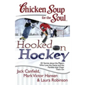 Chicken Soup for the Soul: Hooked on Hockey: 101 Stories about the Players Who Love the Game and the Families That Cheer Them on