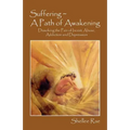 Suffering A Path of Awakening: Dissolving the Pain of Incest, Abuse, Addiction and Depression