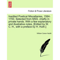 Inedited Poetical Miscellanies, 1584-1700. Selected from MSS. chiefly in private hands. With a few explanatory and illustrative notes. [Edited by W. C