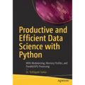 Productive and Efficient Data Science with Python: With Modularizing, Memory Profiles, and Parallel/Gpu Processing