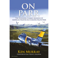 On Parr: The Stunning Combat Missions of American Fighter Ace, Colonel Ralph Parr