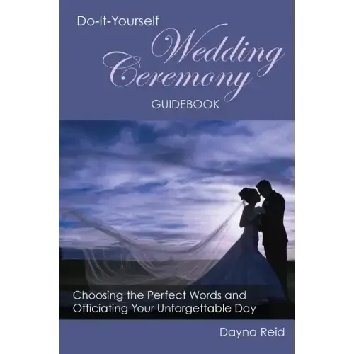 Do-It-Yourself Wedding Ceremony Guidebook: Choosing the Perfect Words and Officiating Your Unforgettable Day