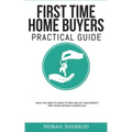 First Time Home Buyers Practical Guide: What You Need to Know to Find and Get Your Perfect First House Without Flipping Out