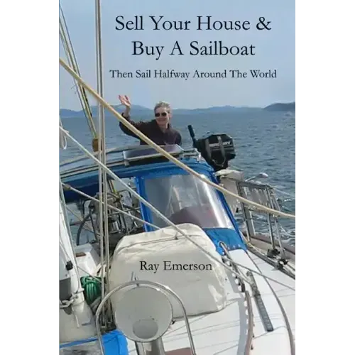 Sell Your House and Buy a Sailboat: Then Sail Halfway Around The World