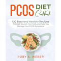 PCOS Diet Cookbook: 120 Easy and Healthy Recipes That Will Nourish Your Body and Help You Manage Your PCOS Symptoms