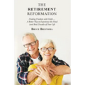 The Retirement Reformation: Finding Freedom with Faith.... a Better Way to Experience the Final (And Best) Decades of Your Life