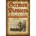 German Pioneers of Montgomery County, Ohio: Early Pioneer Life in Dayton, Miamisburg, Germantown. by H. A. Rattermann