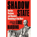Shadow State: Murder, Mayhem, and Russia's Remaking of the West