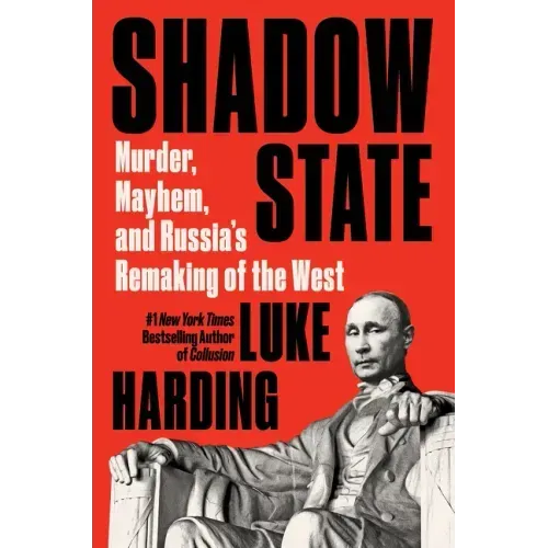Shadow State: Murder, Mayhem, and Russia's Remaking of the West