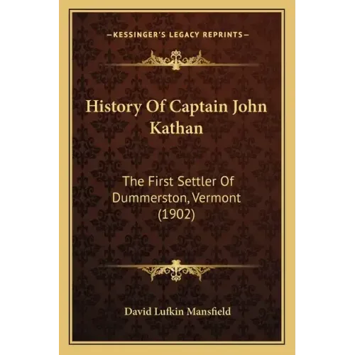 History Of Captain John Kathan: The First Settler Of Dummerston, Vermont (1902)