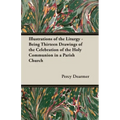Illustrations of the Liturgy - Being Thirteen Drawings of the Celebration of the Holy Communion in a Parish Church