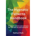 The Hypnotic Patterns Handbook: 75 Hypnotic Patterns and Techniques That Will Make You More Persuasive