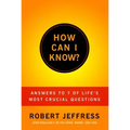 How Can I Know?: Answers to Life's 7 Most Important Questions