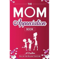 The Mom Appreciation Book: A Creative Fill-In-The-Blank Venture - The Perfect Gift for Mom